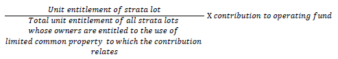 {Unit Entitlement of Strata Lot divided by Total Unit Entitlement of all Strata Lots whose Owners are Entitled to the use of Limited Common Property to which the Contribution Relates and then multiplied by Contribution to Operating Fund}