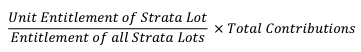 {Unit Entitlement of Strata Lot divided by Entitlement of all Strata Lots and then multiplied by Total Contributions}